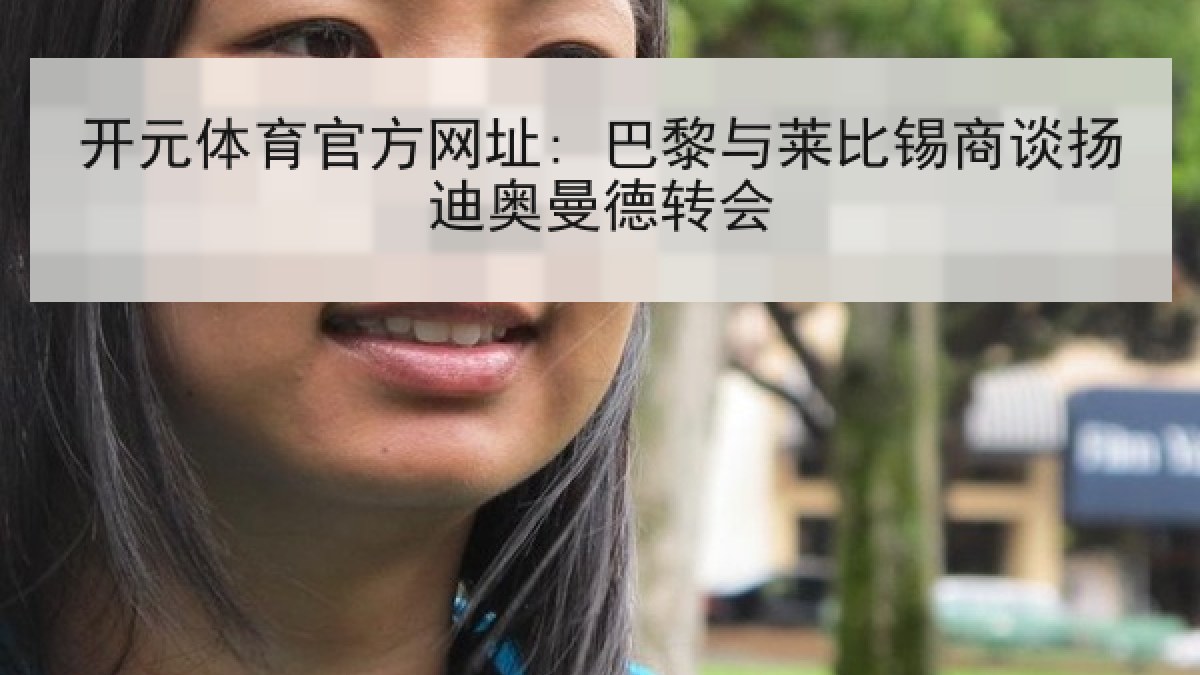 开元体育官方网址: 巴黎与莱比锡商谈扬迪奥曼德转会 开元体育官方网址: 巴黎与莱比锡商谈扬迪奥曼德转会