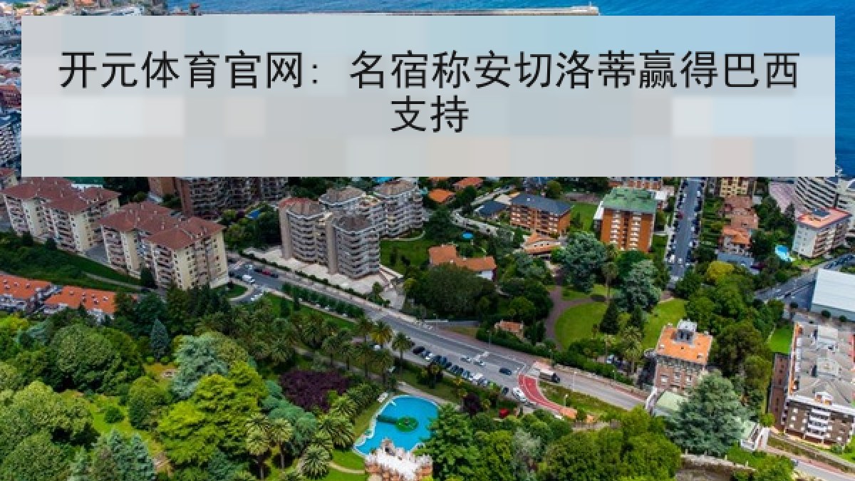 开元体育官网: 名宿称安切洛蒂赢得巴西支持 开元体育官网: 名宿称安切洛蒂赢得巴西支持
